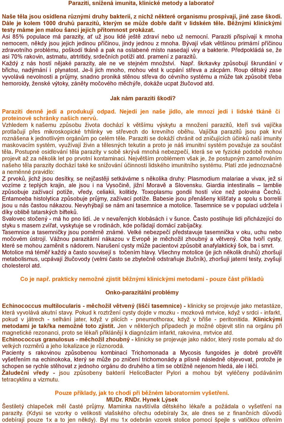 Asi 85% populace má parazity, ať už jsou lidé ještě zdraví nebo už nemocní. Paraziti přispívají k mnoha nemocem, někdy jsou jejich jedinou příčinou, jindy jednou z mnoha.