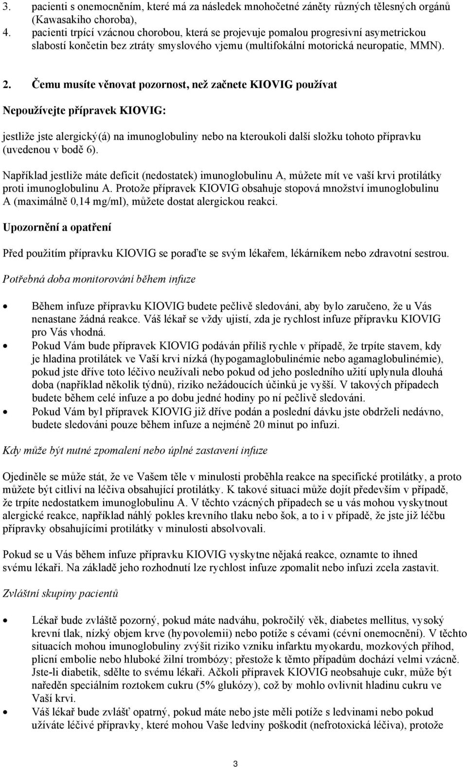 Čemu musíte věnovat pozornost, než začnete KIOVIG používat Nepoužívejte přípravek KIOVIG: jestliže jste alergický(á) na imunoglobuliny nebo na kteroukoli další složku tohoto přípravku (uvedenou v