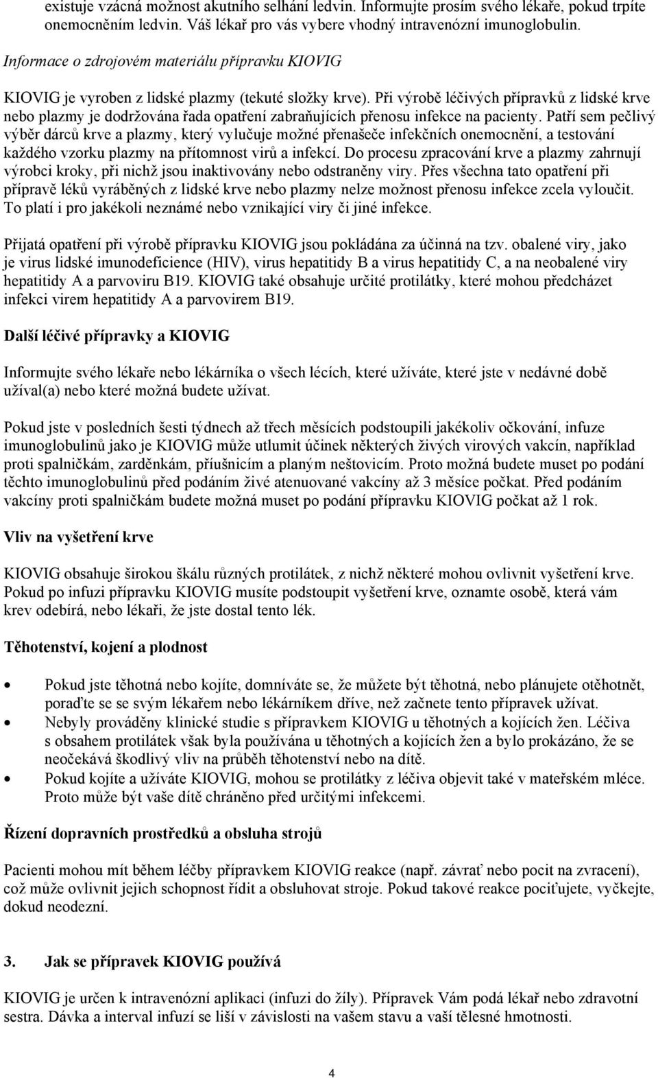 Při výrobě léčivých přípravků z lidské krve nebo plazmy je dodržována řada opatření zabraňujících přenosu infekce na pacienty.