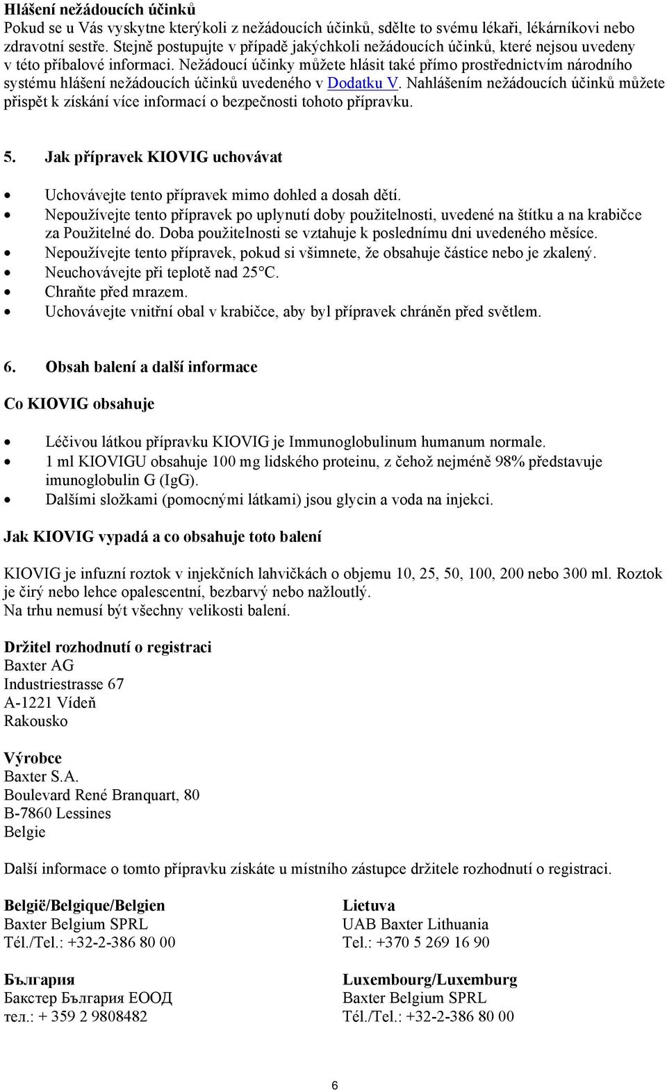 Nežádoucí účinky můžete hlásit také přímo prostřednictvím národního systému hlášení nežádoucích účinků uvedeného v Dodatku V.