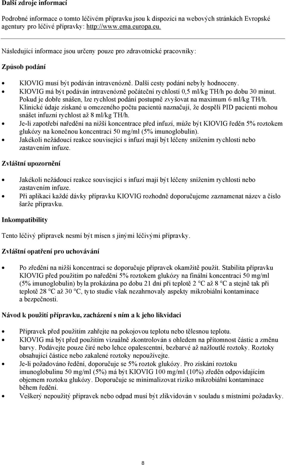 KIOVIG má být podáván intravenózně počáteční rychlostí 0,5 ml/kg TH/h po dobu 30 minut. Pokud je dobře snášen, lze rychlost podání postupně zvyšovat na maximum 6 ml/kg TH/h.