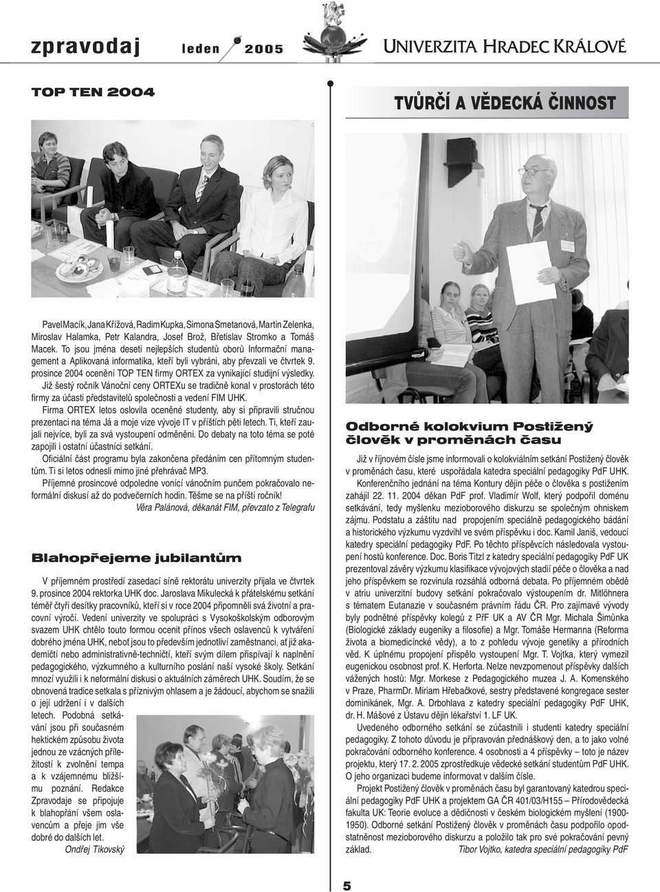 prosince 2004 ocenění TOP TEN firmy ORTEX za vynikající studijní výsledky.
