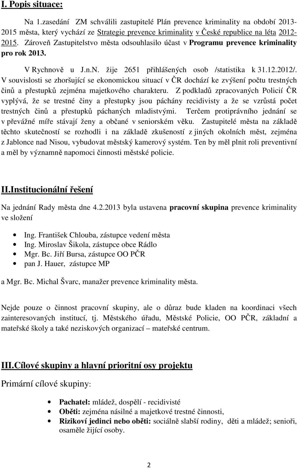 V souvislosti se zhoršující se ekonomickou situací v ČR dochází ke zvýšení počtu trestných činů a přestupků zejména majetkového charakteru.