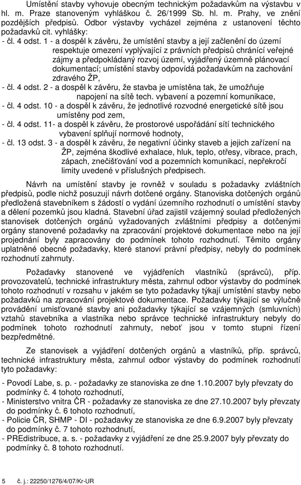 1 - a dospěl k závěru, že umístění stavby a její začlenění do území respektuje omezení vyplývající z právních předpisů chránící veřejné zájmy a předpokládaný rozvoj území, vyjádřený územně plánovací