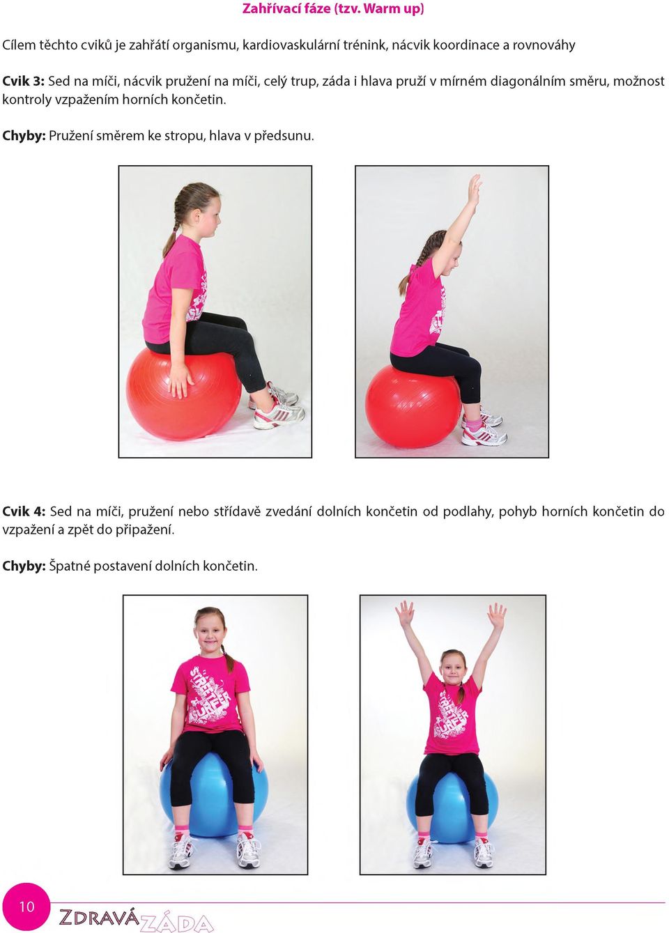 míči, nácvik pružení na míči, celý trup, záda i hlava pruží v mírném diagonálním směru, možnost kontroly vzpažením horních