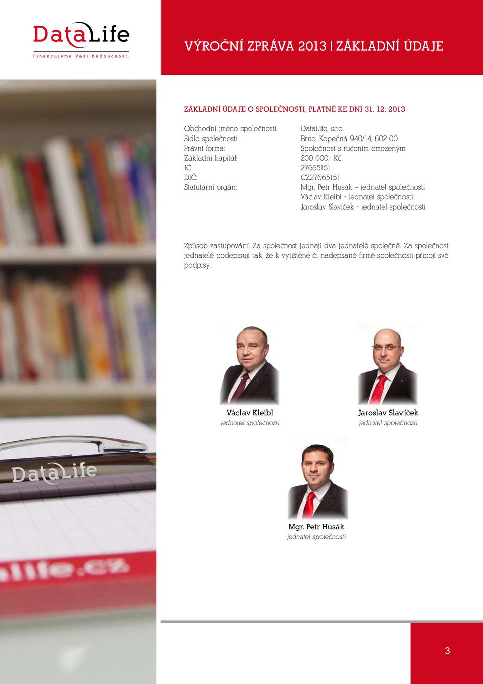 společnosti: DataLife, s.r.o. Sídlo společnosti: Brno, Kopečná 940/14, 602 00 Právní forma: Společnost s ručením omezeným Základní kapitál: 200 000,- Kč IČ: 27665151 DIČ: