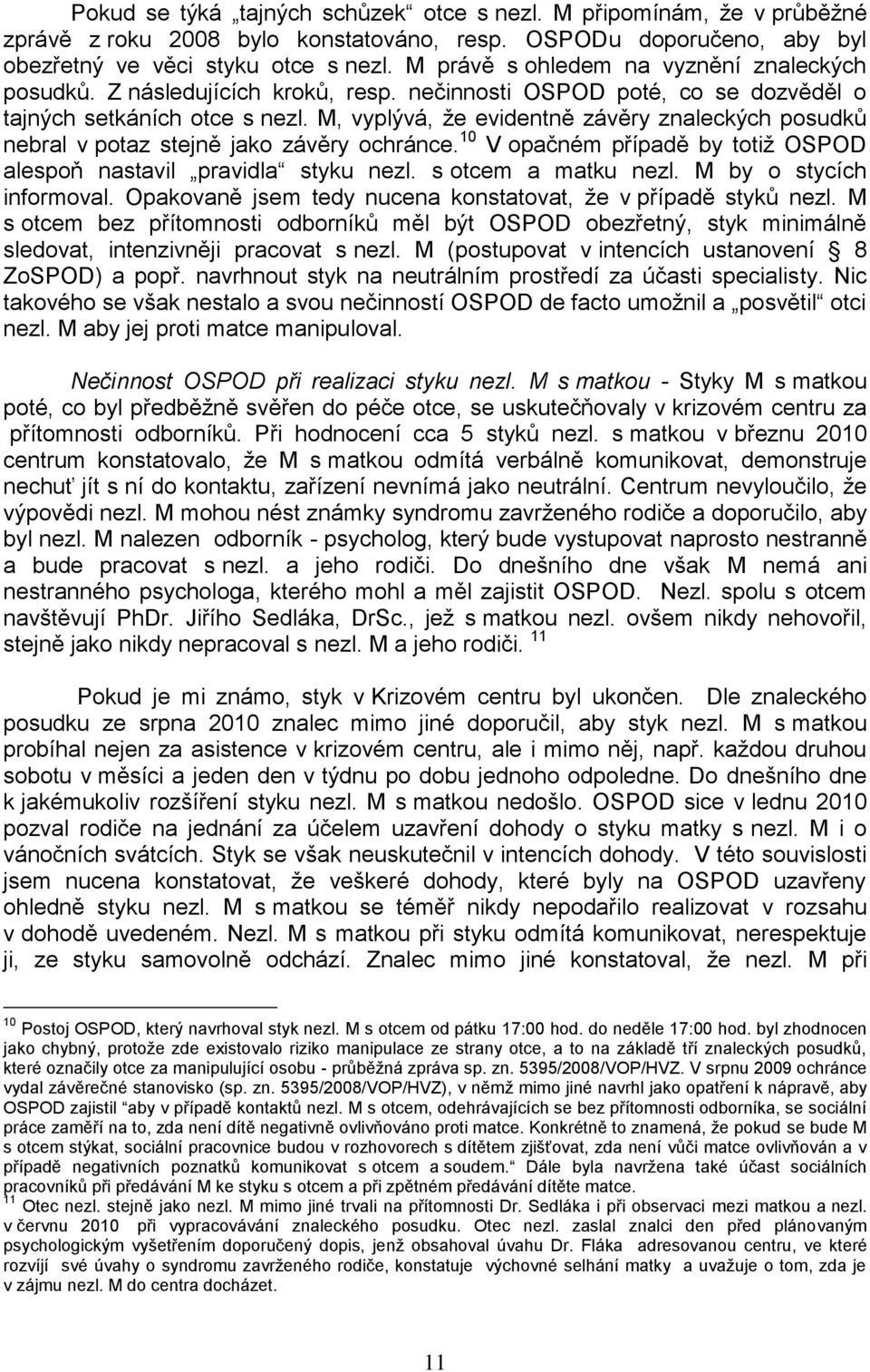 M, vyplývá, ţe evidentně závěry znaleckých posudků nebral v potaz stejně jako závěry ochránce. 10 V opačném případě by totiţ OSPOD alespoň nastavil pravidla styku nezl. s otcem a matku nezl.