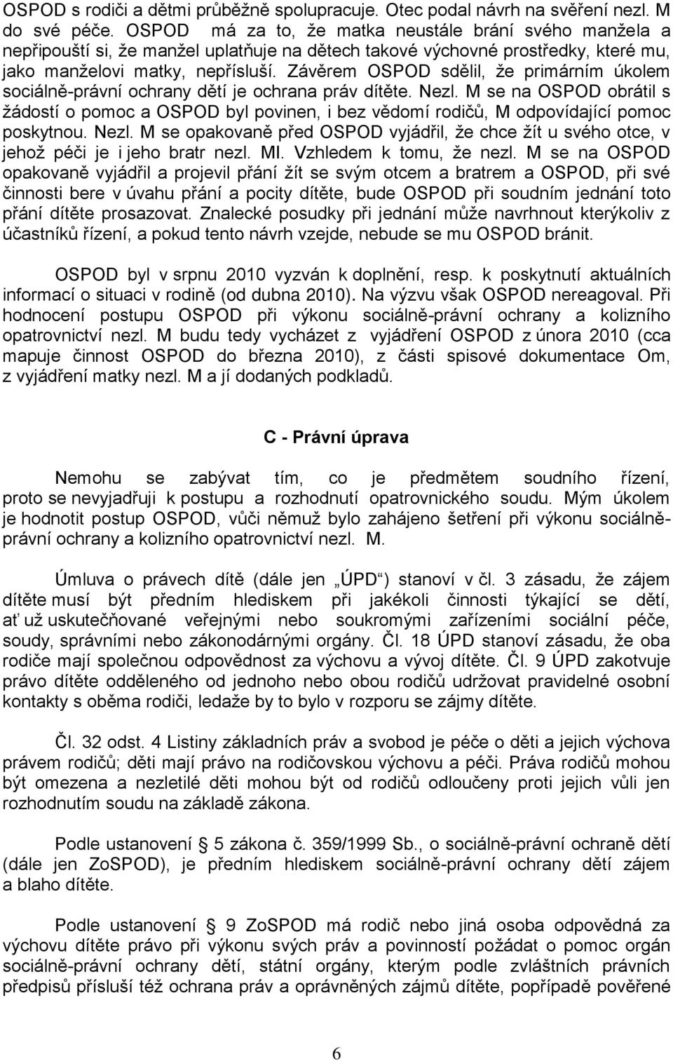 Závěrem OSPOD sdělil, ţe primárním úkolem sociálně-právní ochrany dětí je ochrana práv dítěte. Nezl.