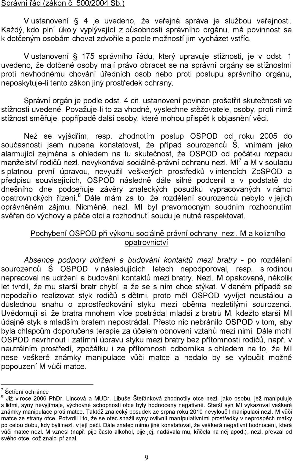 V ustanovení 175 správního řádu, který upravuje stíţnosti, je v odst.