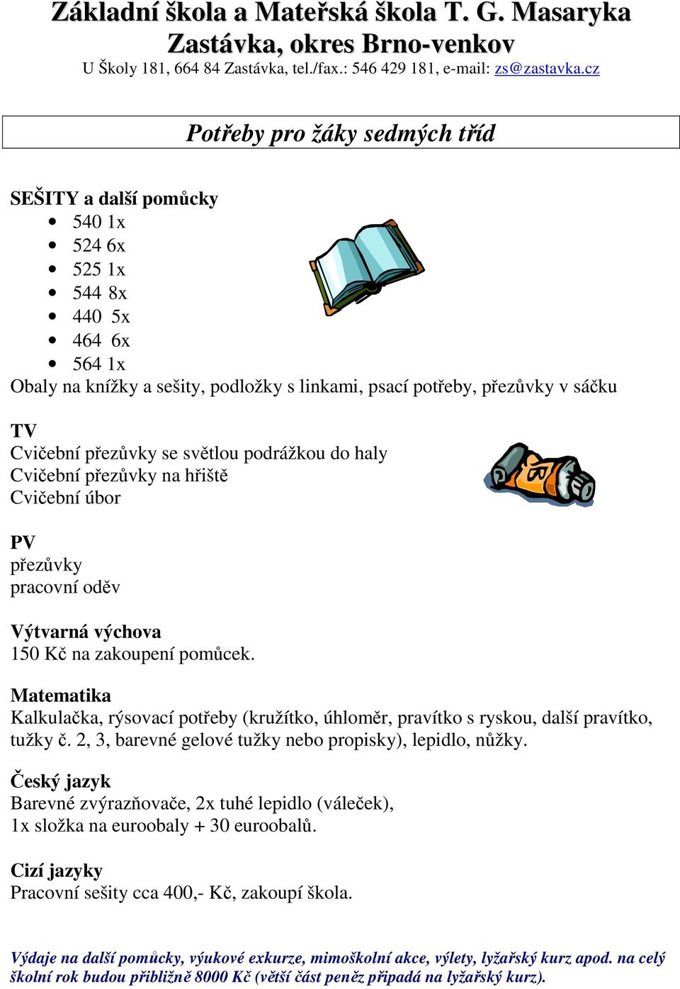 Matematika Kalkulačka, rýsovací potřeby (kružítko, úhloměr, pravítko s ryskou, další pravítko, tužky č. 2, 3, barevné gelové tužky nebo propisky), lepidlo, nůžky.