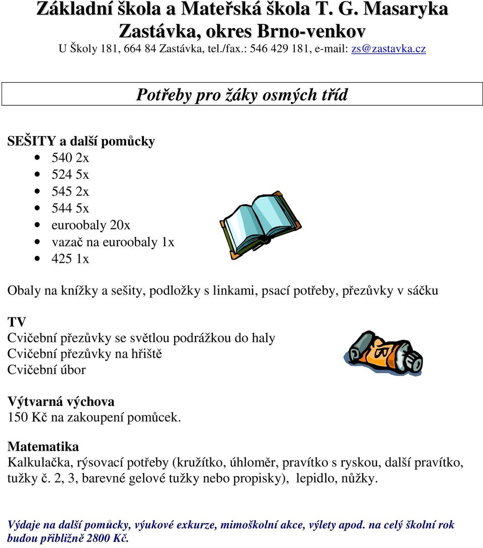 výchova 150 Kč na zakoupení pomůcek. Matematika Kalkulačka, rýsovací potřeby (kružítko, úhloměr, pravítko s ryskou, další pravítko, tužky č.