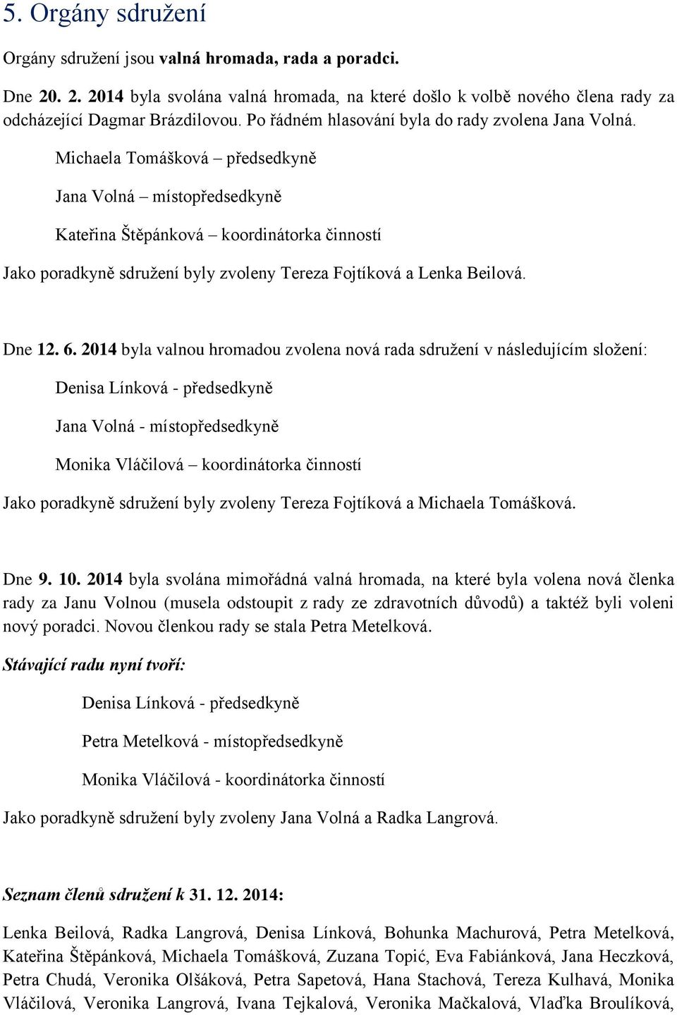 Michaela Tomášková předsedkyně Jana Volná místopředsedkyně Kateřina Štěpánková koordinátorka činností Jako poradkyně sdruţení byly zvoleny Tereza Fojtíková a Lenka Beilová. Dne 12. 6.