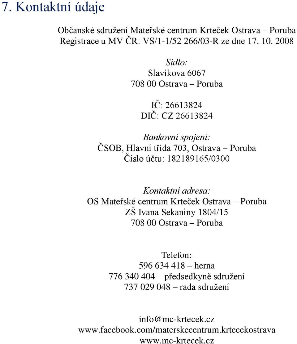 účtu: 182189165/0300 Kontaktní adresa: OS Mateřské centrum Krteček Ostrava Poruba ZŠ Ivana Sekaniny 1804/15 708 00 Ostrava Poruba Telefon: 596