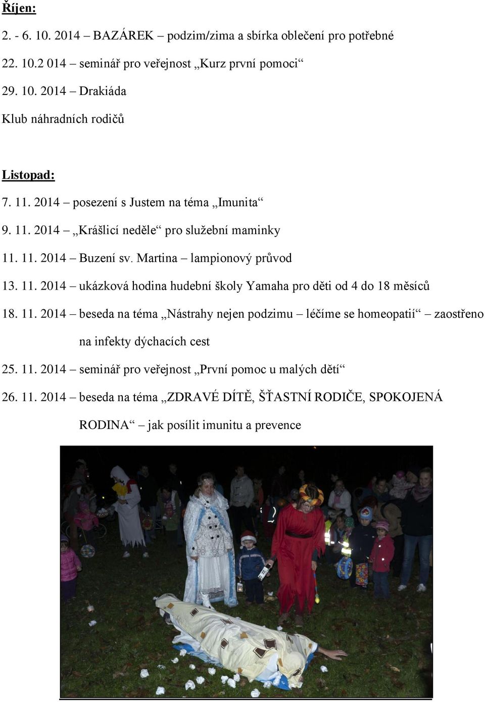 11. 2014 beseda na téma Nástrahy nejen podzimu léčíme se homeopatií zaostřeno na infekty dýchacích cest 25. 11. 2014 seminář pro veřejnost První pomoc u malých dětí 26.