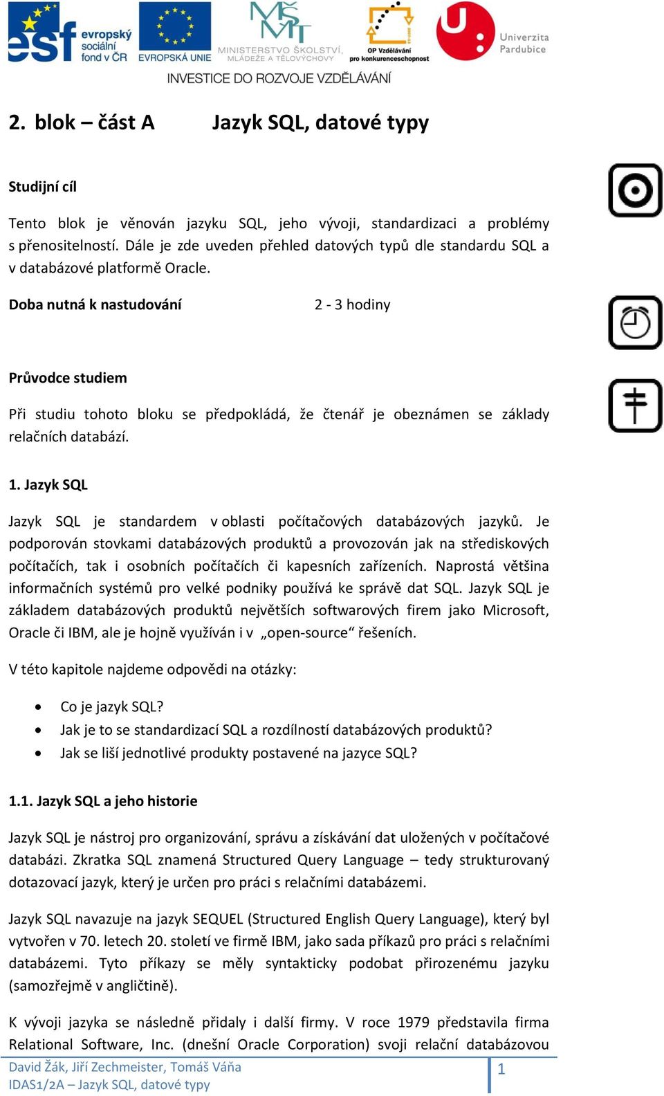 Doba nutná k nastudování 2-3 hodiny Průvodce studiem Při studiu tohoto bloku se předpokládá, že čtenář je obeznámen se základy relačních databází. 1.