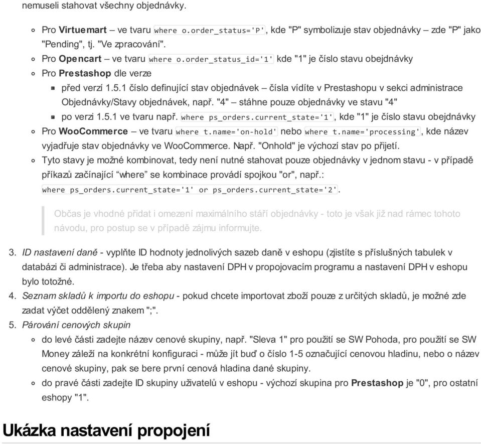 1 číslo definující stav objednávek čísla vídíte v Prestashopu v sekci administrace Objednávky/Stavy objednávek, např. "4" stáhne pouze objednávky ve stavu "4" po verzi 1.5.1 ve tvaru např.