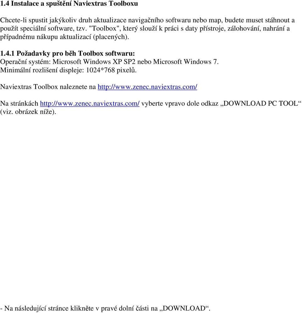 1 Požadavky pro běh Toolbox softwaru: Operační systém: Microsoft Windows XP SP2 nebo Microsoft Windows 7. Minimální rozlišení displeje: 1024*768 pixelů.