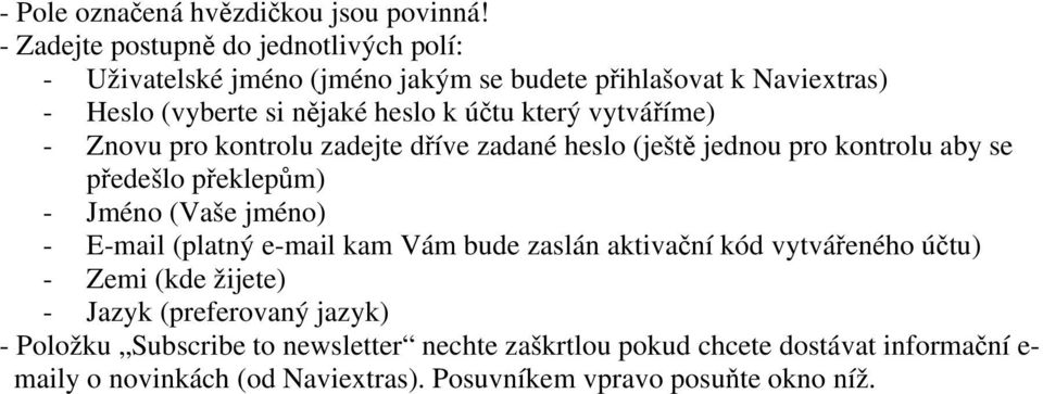 který vytváříme) - Znovu pro kontrolu zadejte dříve zadané heslo (ještě jednou pro kontrolu aby se předešlo překlepům) - Jméno (Vaše jméno) - E-mail