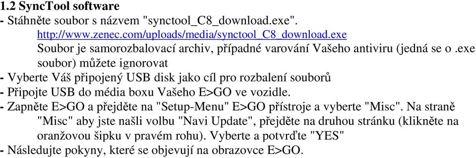 exe soubor) můžete ignorovat - Vyberte Váš připojený USB disk jako cíl pro rozbalení souborů - Připojte USB do média boxu Vašeho E>GO ve vozidle.