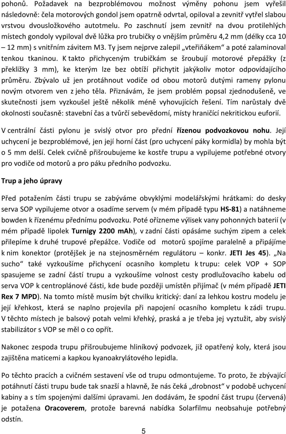 Ty jsem nejprve zalepil vteřiňákem a poté zalaminoval tenkou tkaninou.