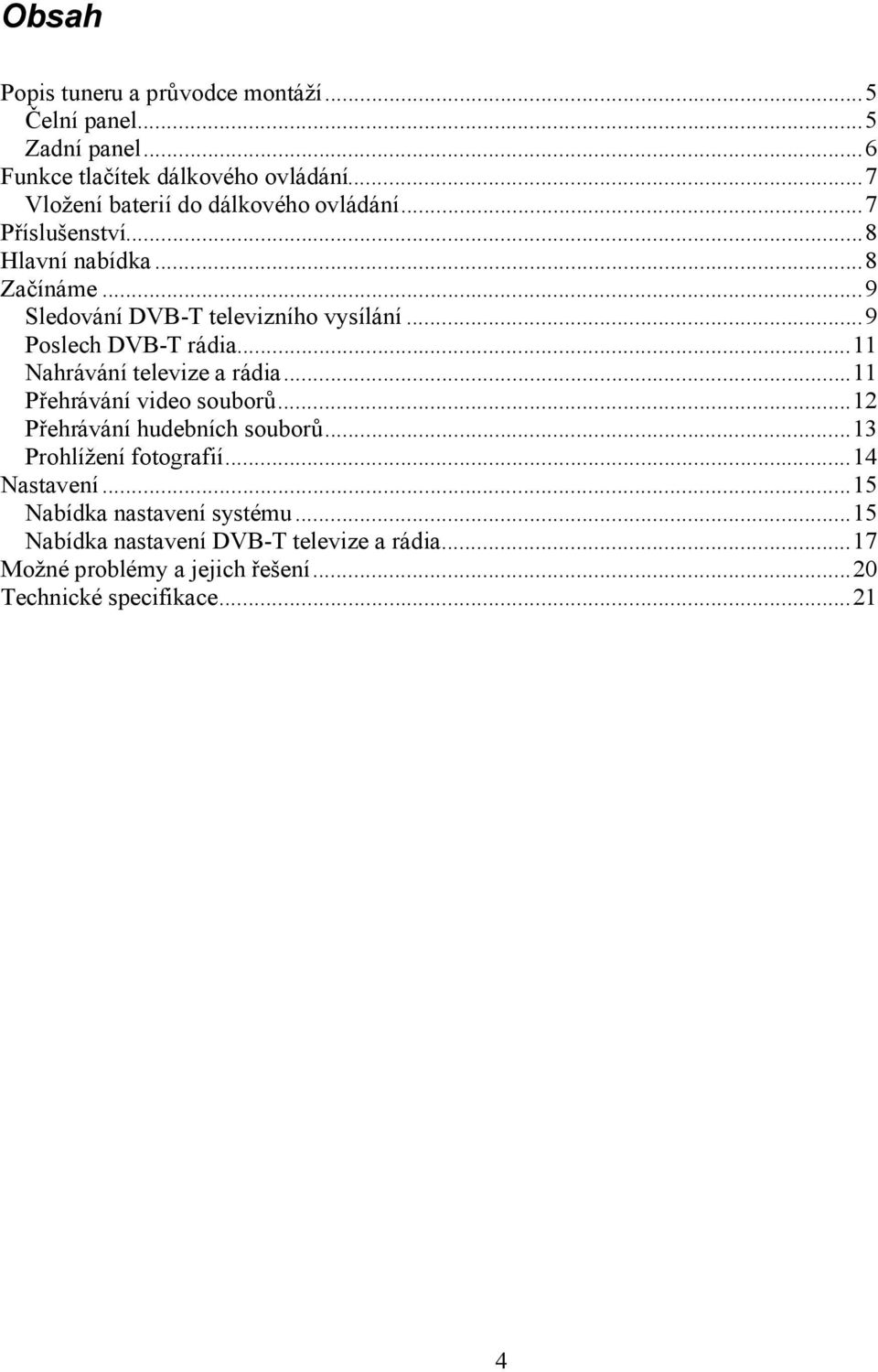 ..9 Poslech DVB-T rádia...11 Nahrávání televize a rádia...11 Přehrávání video souborů...12 Přehrávání hudebních souborů.