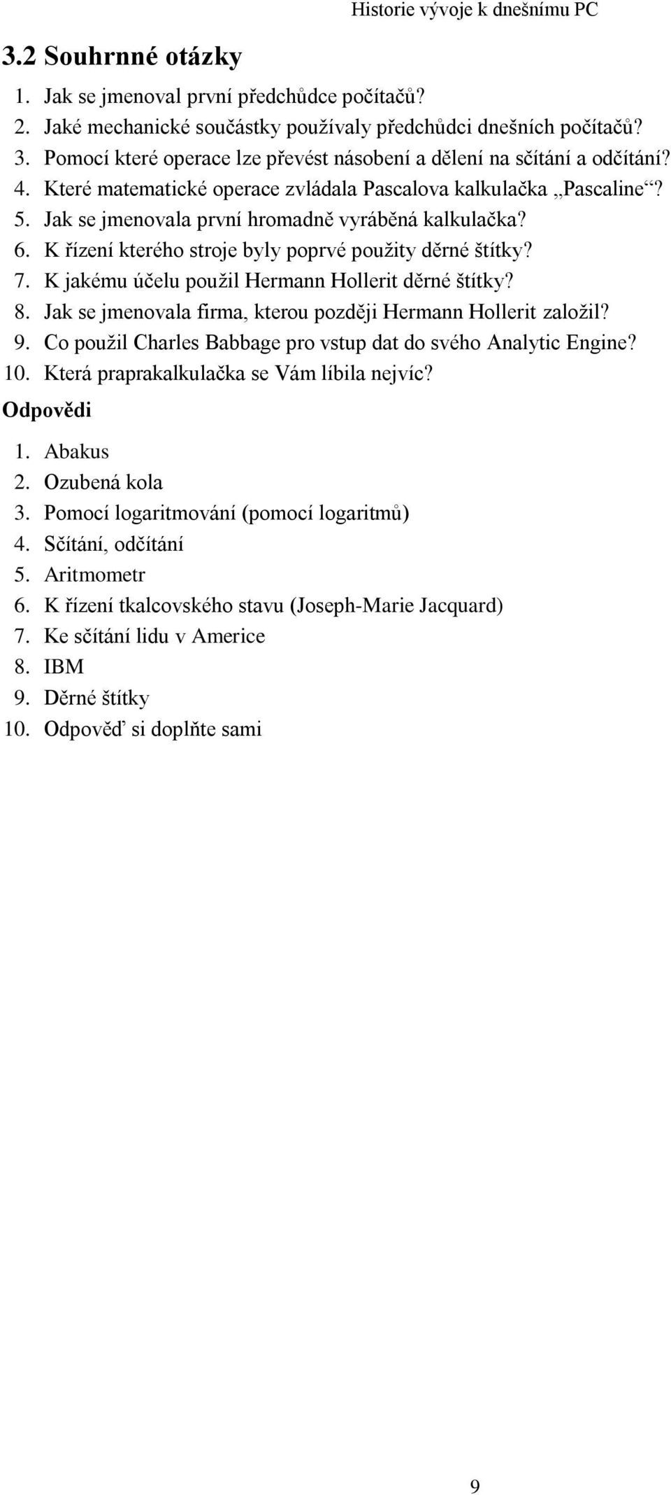 6. K řízení kterého stroje byly poprvé použity děrné štítky? 7. K jakému účelu použil Hermann Hollerit děrné štítky? 8. Jak se jmenovala firma, kterou později Hermann Hollerit založil? 9.