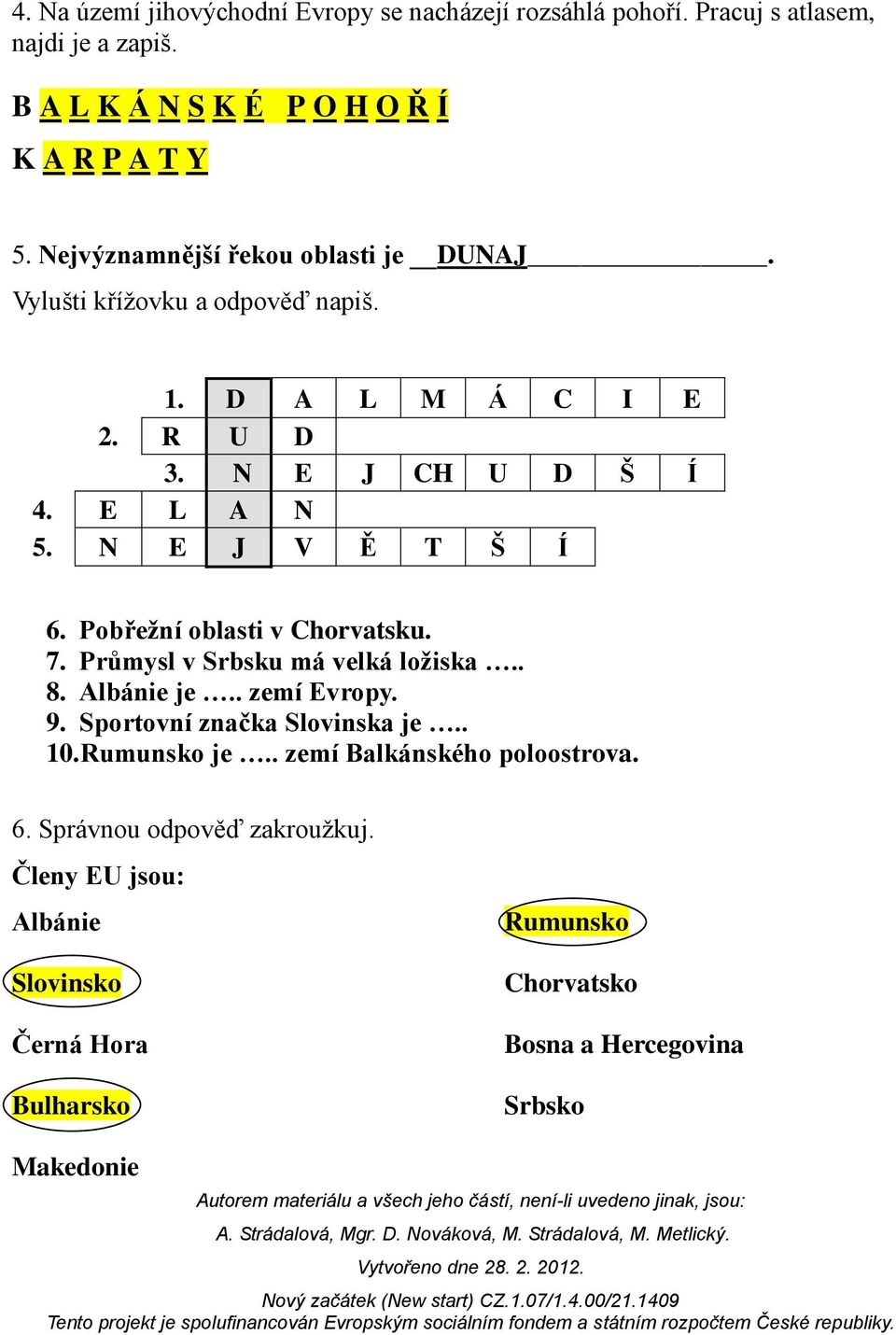 Pobřežní oblasti v Chorvatsku. 7. Průmysl v Srbsku má velká ložiska.. 8. Albánie je.. zemí Evropy. 9. Sportovní značka Slovinska je.. 10. Rumunsko je.