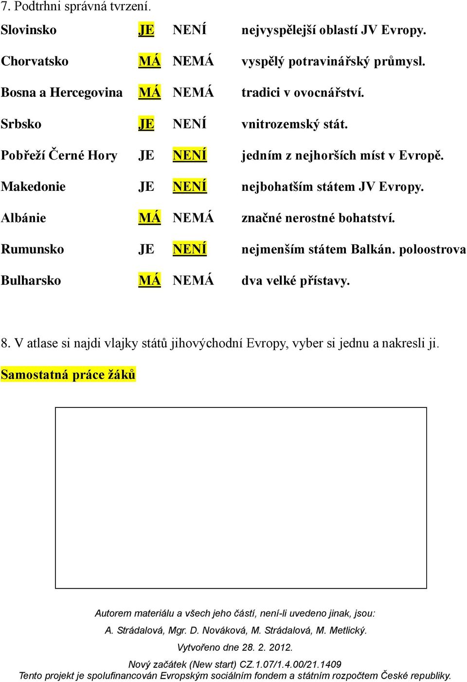 Pobřeží Černé Hory JE NENÍ jedním z nejhorších míst v Evropě. Makedonie JE NENÍ nejbohatším státem JV Evropy.