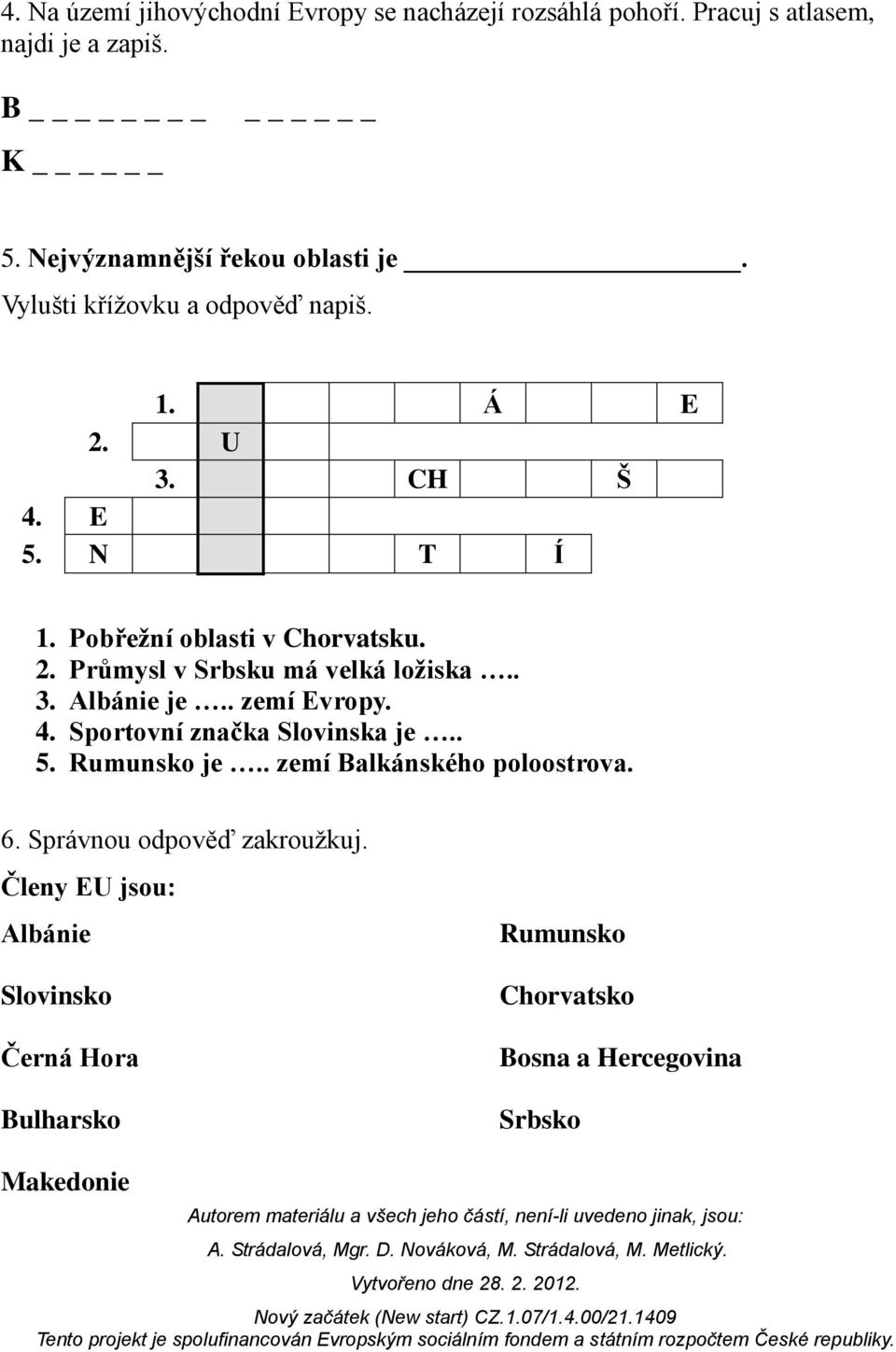 Pobřežní oblasti v Chorvatsku. 2. Průmysl v Srbsku má velká ložiska.. 3. Albánie je.. zemí Evropy. 4. Sportovní značka Slovinska je.