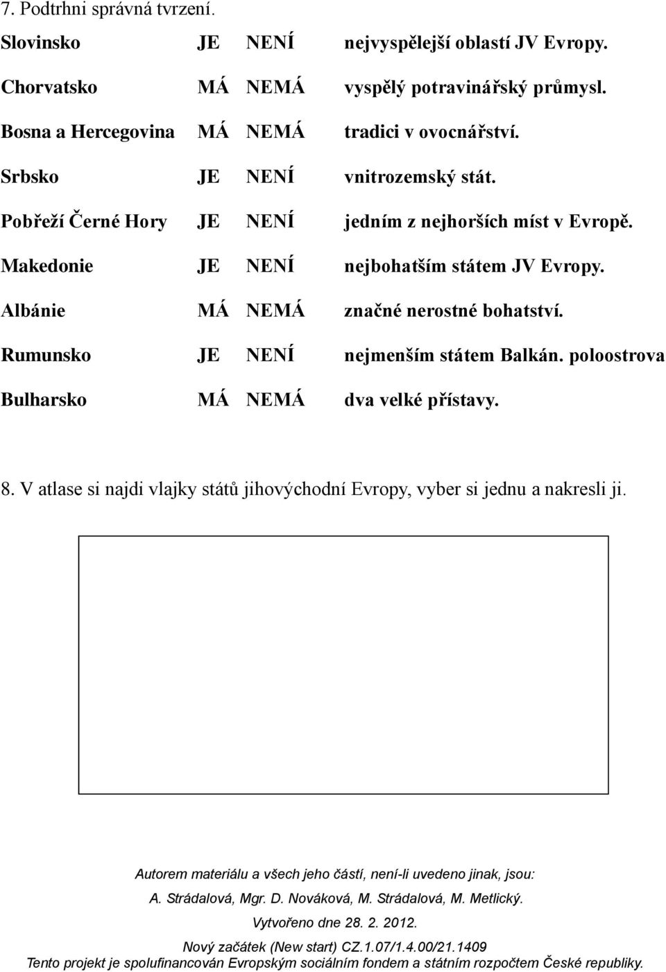 Pobřeží Černé Hory JE NENÍ jedním z nejhorších míst v Evropě. Makedonie JE NENÍ nejbohatším státem JV Evropy.