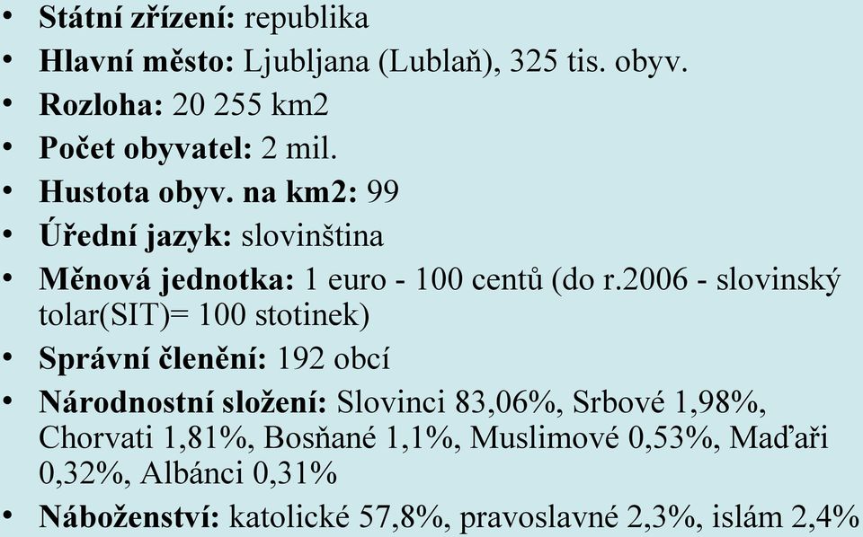 2006 - slovinský tolar(sit)= 100 stotinek) Správní členění: 192 obcí Národnostní složení: Slovinci 83,06%, Srbové