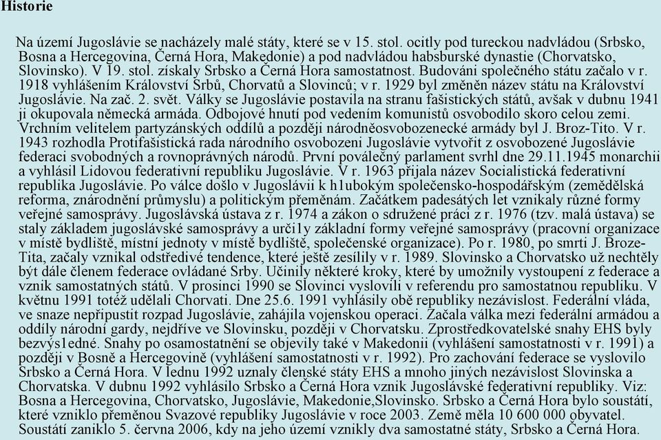 Budováni společného státu začalo v r. 1918 vyhlášením Království Srbů, Chorvatů a Slovinců; v r. 1929 byl změněn název státu na Království Jugoslávie. Na zač. 2. svět.