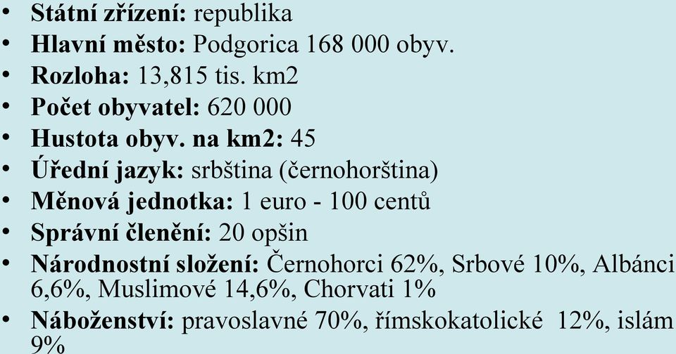 na km2: 45 Úřední jazyk: srbština (černohorština) Měnová jednotka: 1 euro - 100 centů Správní