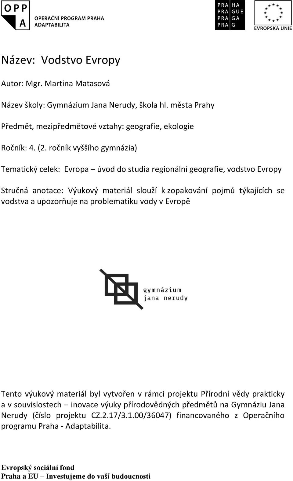 ročník vyššího gymnázia) Tematický celek: Evropa úvod do studia regionální geografie, vodstvo Evropy Stručná anotace: Výukový materiál slouží k zopakování pojmů