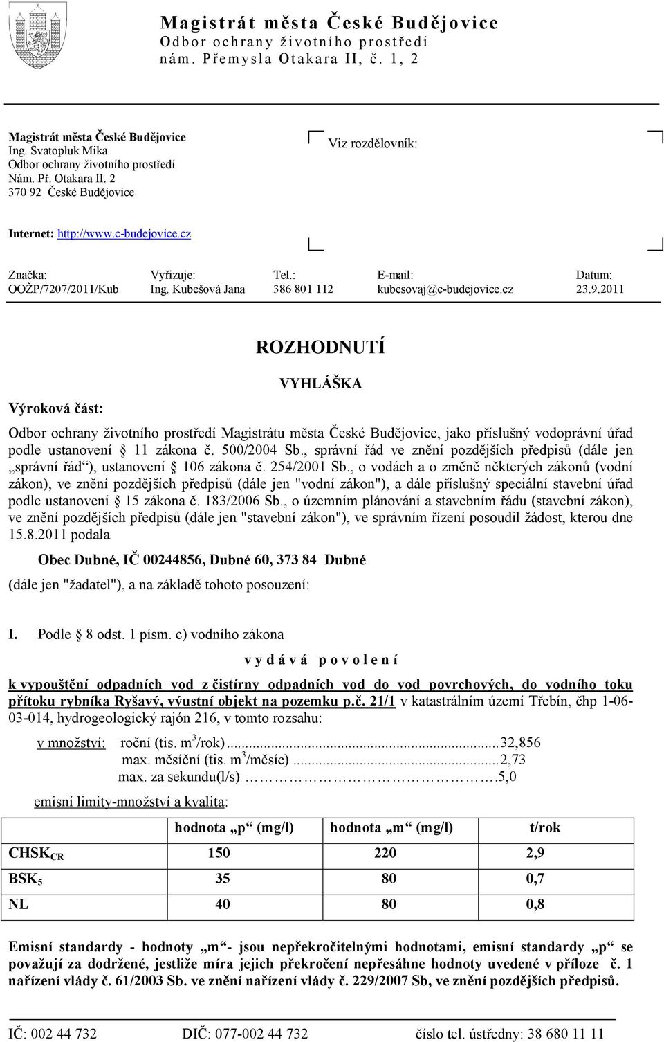 2011 ROZHODNUTÍ VYHLÁŠKA Výroková část: Odbor ochrany životního prostředí Magistrátu města České Budějovice, jako příslušný vodoprávní úřad podle ustanovení 11 zákona č. 500/2004 Sb.