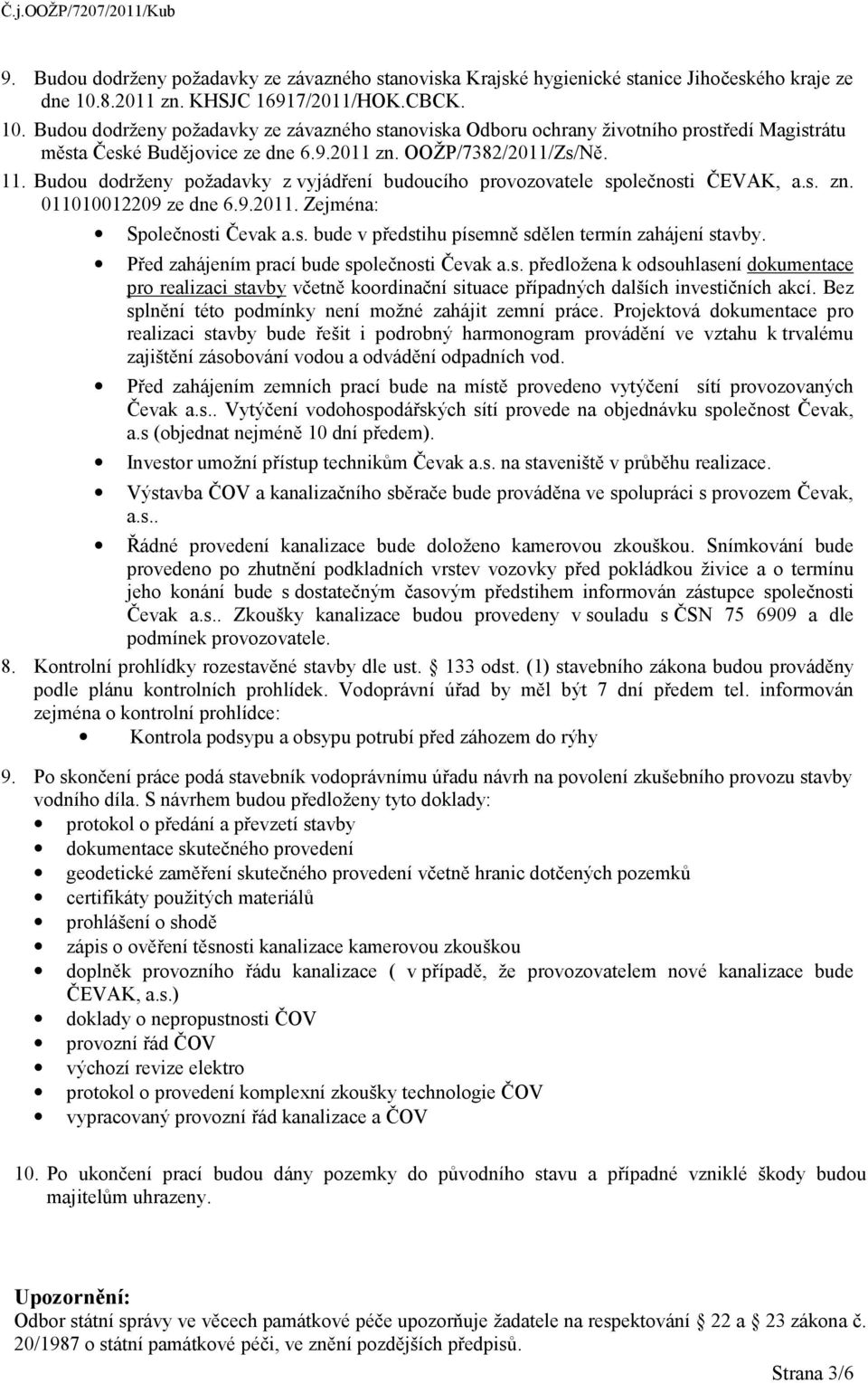 11. Budou dodrženy požadavky z vyjádření budoucího provozovatele společnosti ČEVAK, a.s. zn. 011010012209 ze dne 6.9.2011. Zejména: Společnosti Čevak a.s. bude v předstihu písemně sdělen termín zahájení stavby.