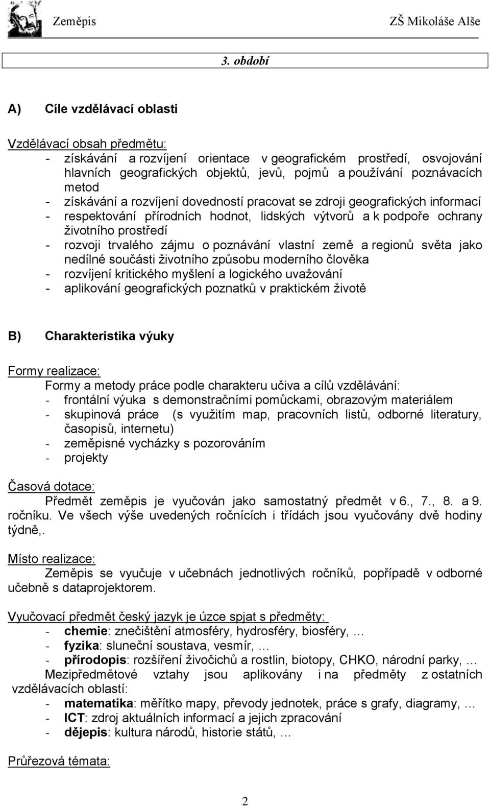 trvalého zájmu o poznávání vlastní země a regionů světa jako nedílné součásti životního způsobu moderního člověka - rozvíjení kritického myšlení a logického uvažování - aplikování geografických