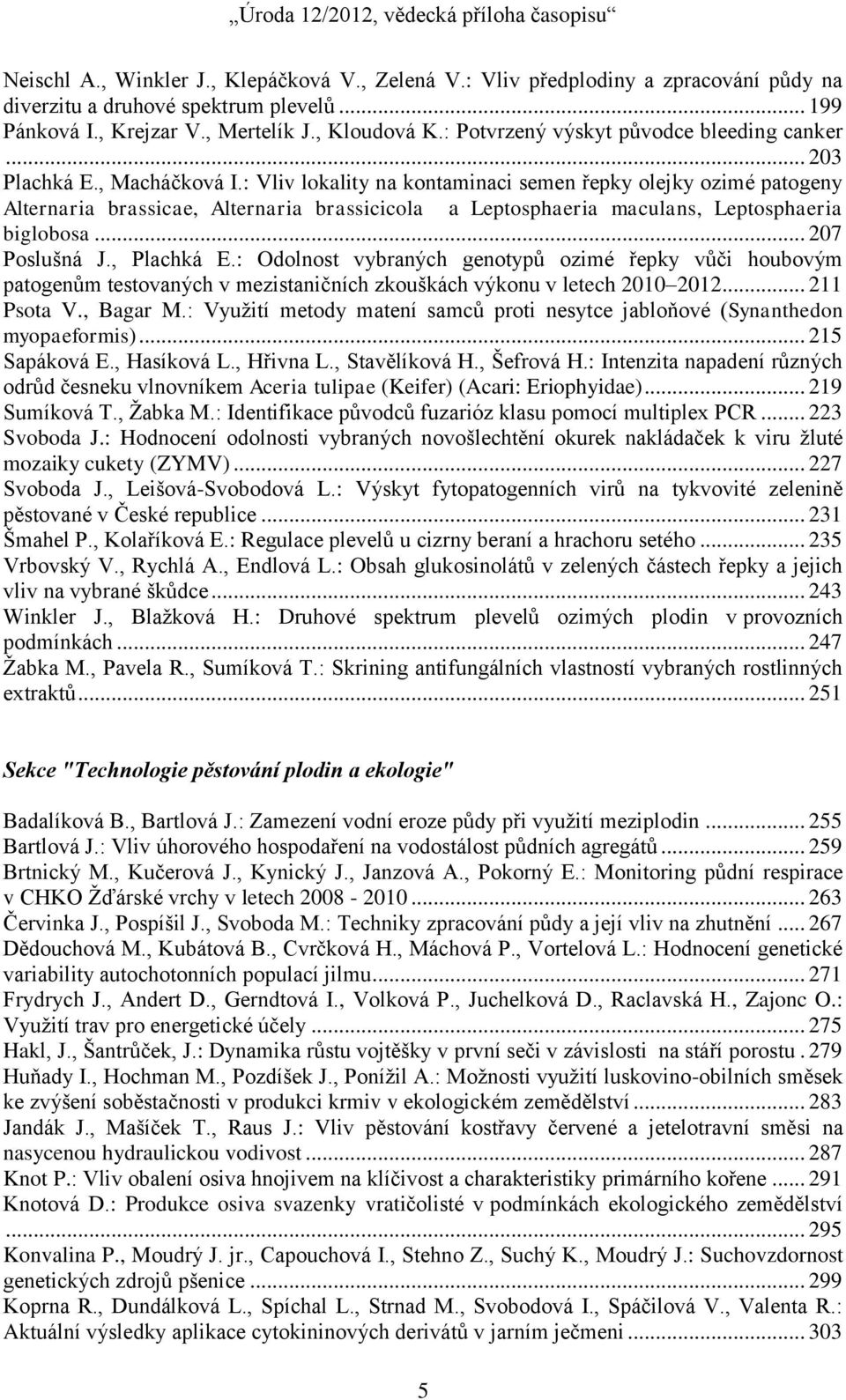 : Vliv lokality na kontaminaci semen řepky olejky ozimé patogeny Alternaria brassicae, Alternaria brassicicola a Leptosphaeria maculans, Leptosphaeria biglobosa... 207 Poslušná J., Plachká E.