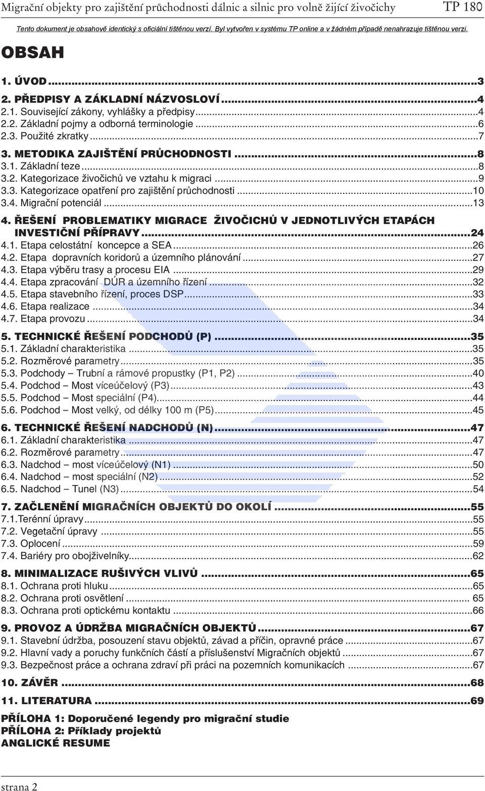 ŘEŠENÍ PROBLEMATIKY MIGRACE ŽIVOČICHŮ V JEDNOTLIVÝCH ETAPÁCH INVESTIČNÍ PŘÍPRAVY...24 4.1. Etapa celostátní koncepce a SEA...26 4.2. Etapa dopravních koridorů a územního plánování...27 4.3.