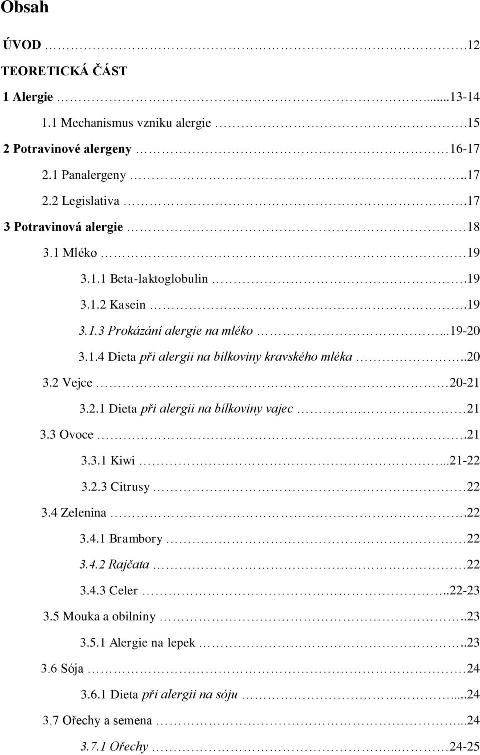 .20 3.2 Vejce 20-21 3.2.1 Dieta při alergii na bílkoviny vajec 21 3.3 Ovoce.21 3.3.1 Kiwi...21-22 3.2.3 Citrusy 22 3.4 Zelenina.22 3.4.1 Brambory 22 3.4.2 Rajčata 22 3.