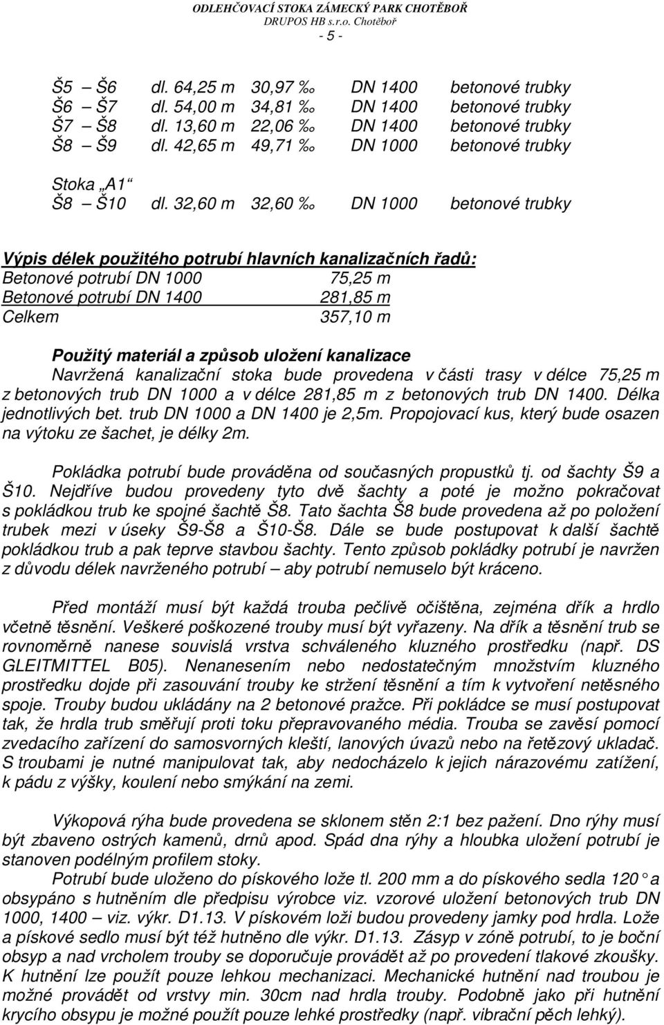 32,60 m 32,60 DN 1000 betonové trubky Výpis délek použitého potrubí hlavních kanalizačních řadů: Betonové potrubí DN 1000 75,25 m Betonové potrubí DN 1400 281,85 m Celkem 357,10 m Použitý materiál a