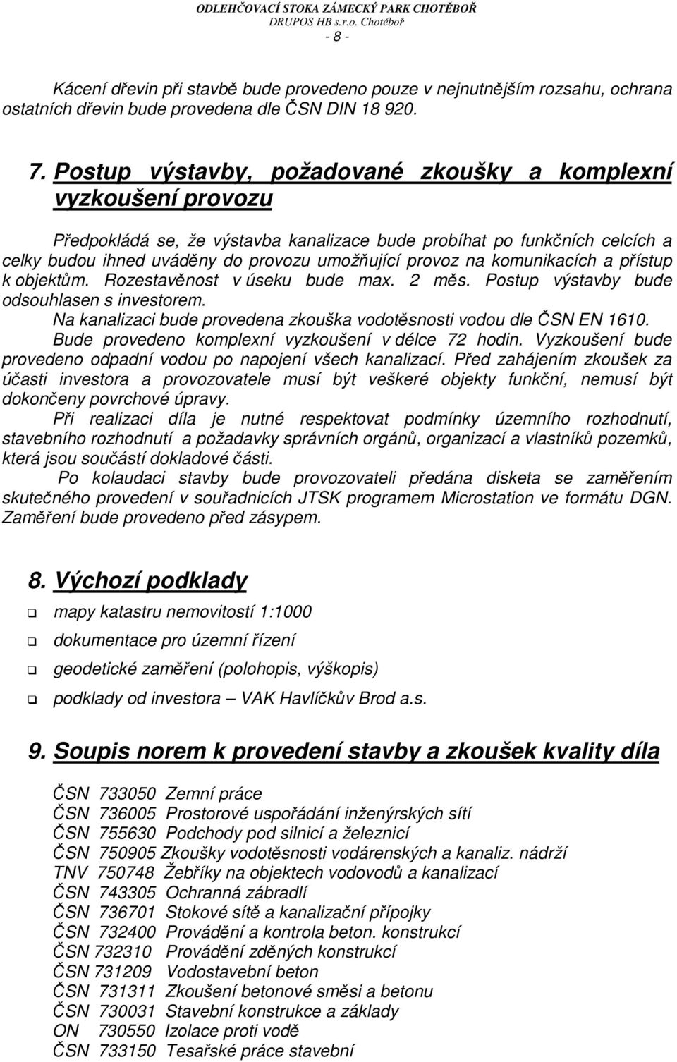 na komunikacích a přístup k objektům. Rozestavěnost v úseku bude max. 2 měs. Postup výstavby bude odsouhlasen s investorem. Na kanalizaci bude provedena zkouška vodotěsnosti vodou dle ČSN EN 1610.