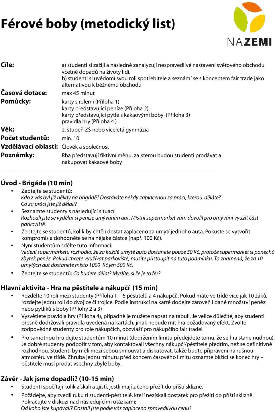 představující peníze (Příloha 2) karty představující pytle s kakaovými boby (Příloha 3) pravidla hry (Příloha 4 ) Věk: 2. stupeň ZŠ nebo víceletá gymnázia Počet studentů: min.