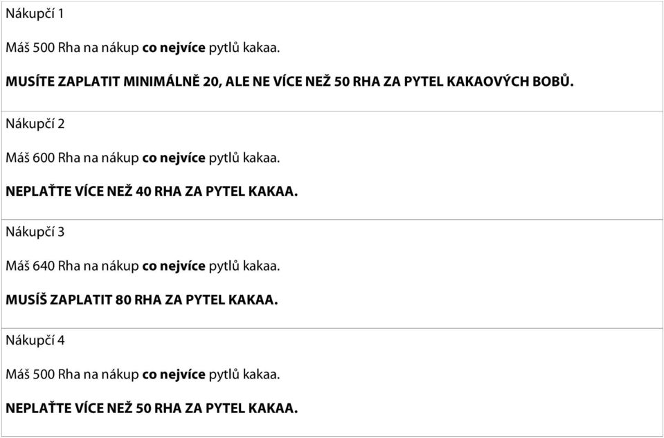 Nákupčí 2 Máš 600 Rha na nákup co nejvíce pytlů kakaa. NEPLAŤTE VÍCE NEŽ 40 RHA ZA PYTEL KAKAA.