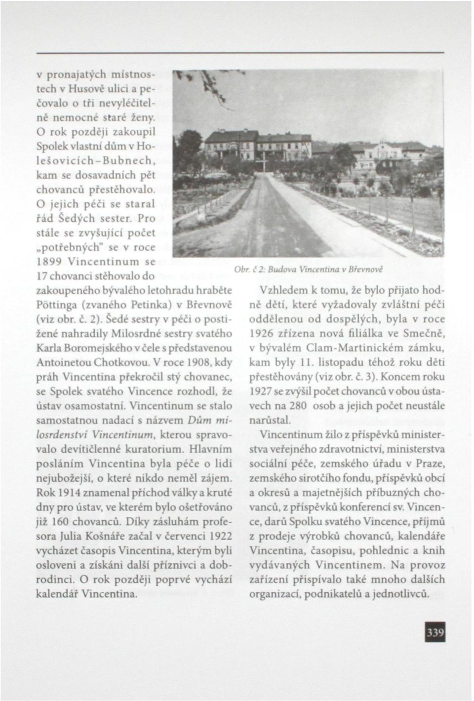 Pro stále se zvyšující počet potřebných" se v roce 1899 Vincentinum se 17 chovanci stěhovalo do zakoupeného bývalého letohradu hraběte Pottinga (zvaného Petinka) v Břevnové (viz obr. č. 2).