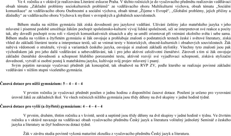 komunikace ze vzdělávacího oboru Osobnostní a sociální výchova, obsah témat Žijeme v Evropě, Globální problémy, jejich příčiny a důsledky ze vzdělávacího oboru Výchova k myšlení v evropských a