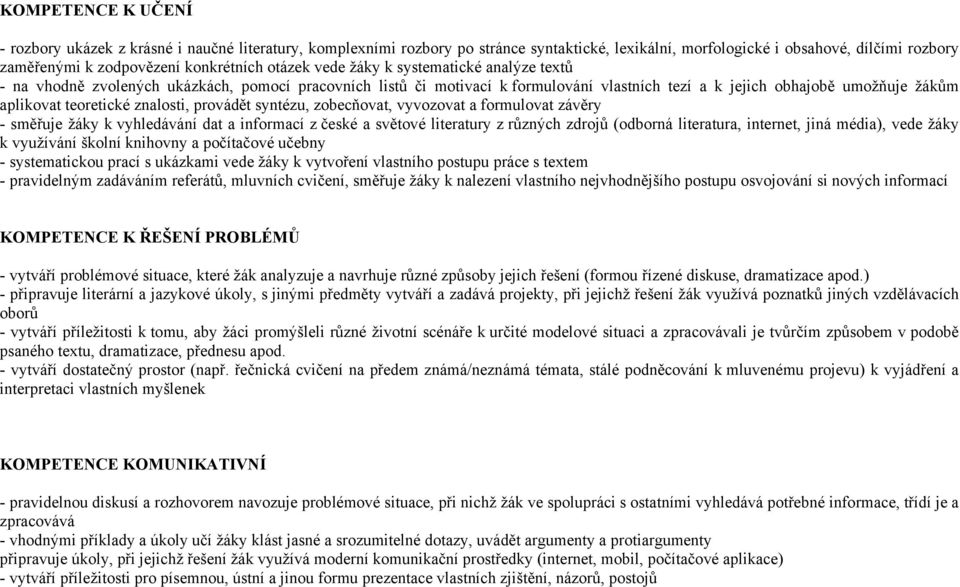 znalosti, provádět syntézu, zobecňovat, vyvozovat a formulovat závěry - směřuje žáky k vyhledávání dat a informací z české a světové literatury z různých zdrojů (odborná literatura, internet, jiná