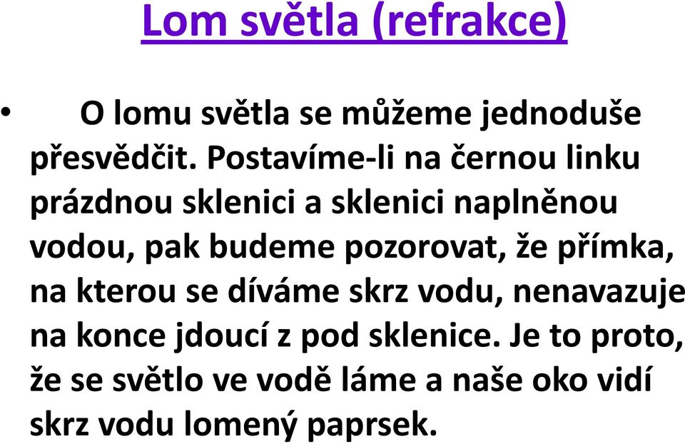 budeme pozorovat, že přímka, na kterou se díváme skrz vodu, nenavazuje na konce