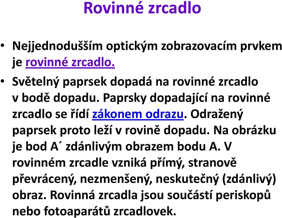 Paprsky dopadající na rovinné zrcadlo se řídí zákonem odrazu. Odražený paprsek proto leží v rovině dopadu.