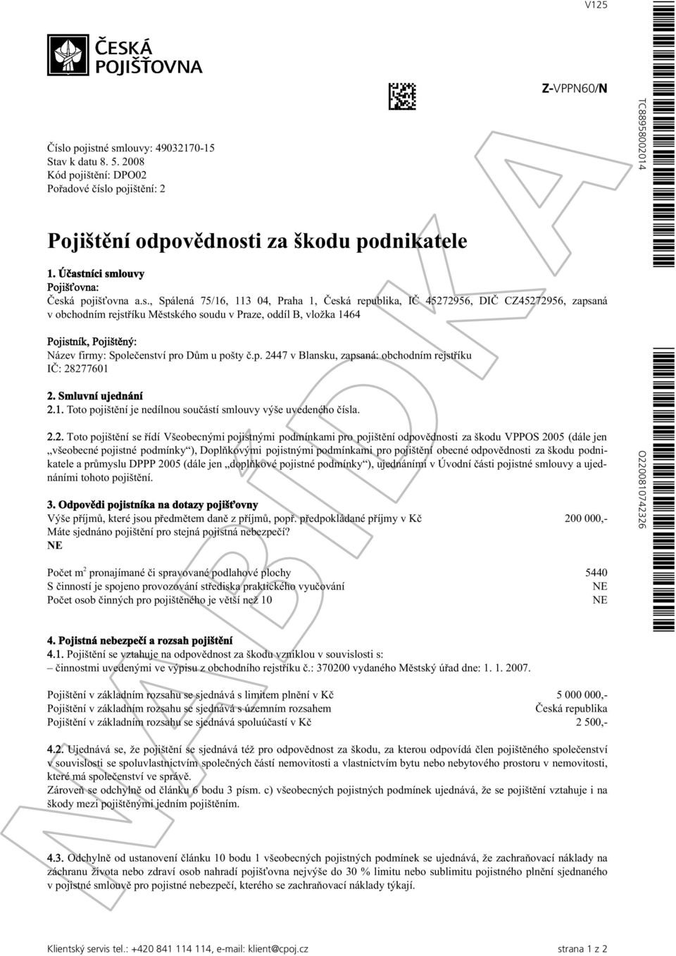 vložka 1464 Pojistník, Pojištěný: Název firmy: Společenství pro Dům u pošty č.p. 2447 v Blansku, zapsaná: obchodním rejstříku IČ: 28277601 2. Smluvní ujednání 2.1. Toto pojištění je nedílnou součástí smlouvy výše uvedeného čísla.